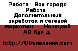 Работа - Все города Работа » Дополнительный заработок и сетевой маркетинг   . Ненецкий АО,Куя д.